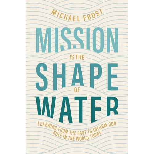 Mission Is the Shape of Water: Learning From the Past to Inform Our Role in the World Today - Paperback