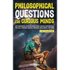 Philosophical Questions for Curious Minds: 1097 Philosophical Questions About Ethics, Politics, Consciousness, Free Will, Personal Identity, Artificia - Hardcover