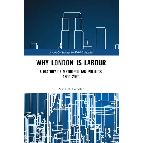 Why London is Labour: A History of Metropolitan Politics, 1900-2020 - Paperback