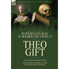 The Collected Supernatural and Weird Fiction of Theo Gift: Four Short Stories of the Strange and Unusual: Not in the Night Time - Hardcover