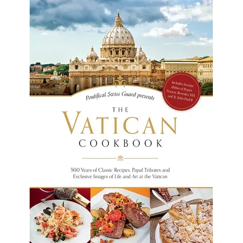 The Vatican Cookbook: 500 Years of Classic Recipes, Papal Tributes, and Exclusive Images of Life and Art at the Vatican - Hardcover