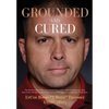 Grounded and Cured: One Marine Fighter Pilot's Inspirational Story of Miraculous Healing from a Rare Bone Cancer through Alternative Medicine and His - Hardcover