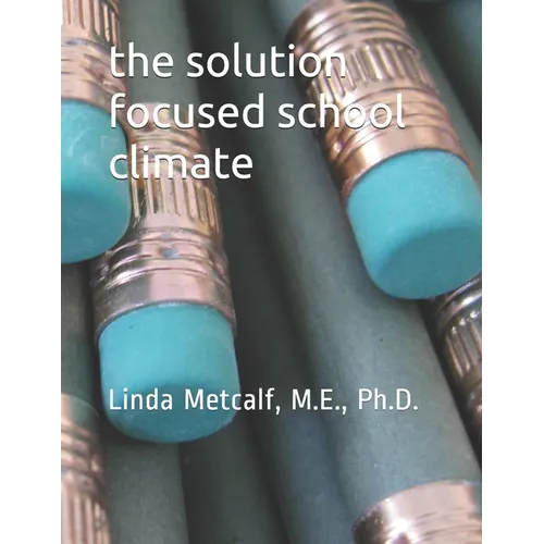 The Solution-Focused School Climate: A guide to achieving a respectful, successful, engaging atmosphere for students, teachers and parents in all scho - Paperback
