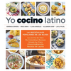 Yo Cocino Latino: Las Mejores Recetas de Cinco Populares Blogs de Cocina Hispana / I Cook Latin Food: The Best Recipes from 5 Popular Hispanic Cooking - Paperback