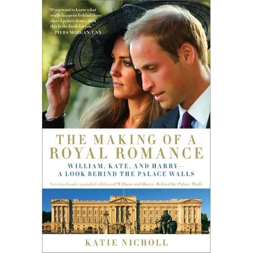 Making of a Royal Romance: William, Kate, and Harry -- A Look Behind the Palace Walls (a Revised and Expanded Edition of William and Harry: Behin (Rev - Paperback