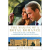 Making of a Royal Romance: William, Kate, and Harry -- A Look Behind the Palace Walls (a Revised and Expanded Edition of William and Harry: Behin (Rev - Paperback