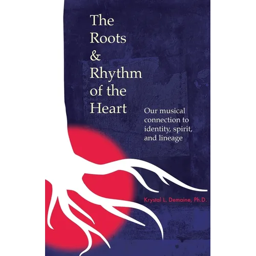 The Roots & Rhythm of the Heart: Our Musical Connection to Identity, Spirit, and Lineage - Paperback