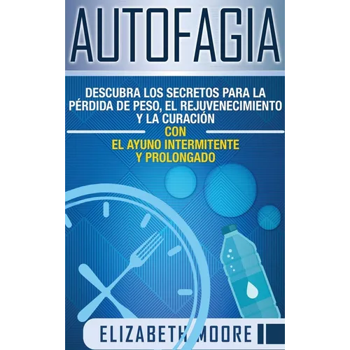 Autofagia: Descubra los Secretos para la Pérdida de Peso, el Rejuvenecimiento y la Curación con el Ayuno Intermitente y Prolongado (Spanish Edition) - Hardcover