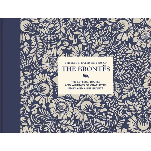 Illustrated Letters of the Brontës: The Letters, Diaries and Writings of Charlotte, Emily and Anne Brontë - Hardcover