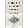 Third Eye Awakening Mastery: 7 Techniques to Open the Third Eye Chakra, Activate and Decalcify Your Pineal Gland - Hardcover