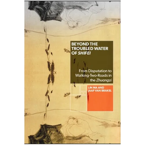 Beyond the Troubled Water of Shifei: From Disputation to Walking-Two-Roads in the Zhuangzi - Paperback