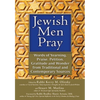 Jewish Men Pray: Words of Yearning, Praise, Petition, Gratitude and Wonder from Traditional and Contemporary Sources - Hardcover