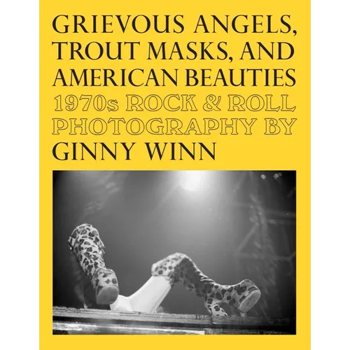 Grievous Angels, Trout Masks, and American Beauties: 1970s Rock & Roll Photography of Ginny Winn - Paperback