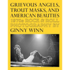 Grievous Angels, Trout Masks, and American Beauties: 1970s Rock & Roll Photography of Ginny Winn - Paperback