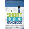 A Short Border Handbook: A Journey Through the Immigrant's Labyrinth - Paperback