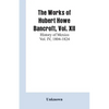 The Works of Hubert Howe Bancroft, Vol. XII: History of Mexico Vol. IV, 1804-1824 - Paperback