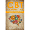 CBT For Depression: An Unconventional Guide to Overcome Depression, Eliminate Negative Thoughts, and Feel Better - Paperback
