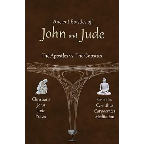 Ancient Epistles of John and Jude: The Apostles vs The Gnostics - Paperback