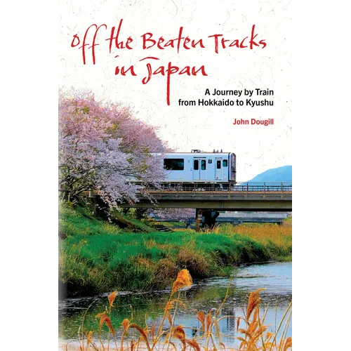 Off the Beaten Tracks in Japan: A Journey by Train from Hokkaido to Kyushu - Paperback