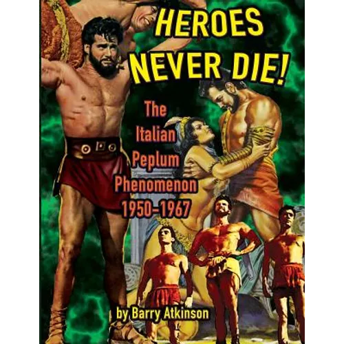 Heroes Never Die: The Italian Peplum Phenomenon (color edition) - Paperback