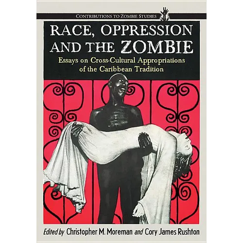 Race, Oppression and the Zombie: Essays on Cross-Cultural Appropriations of the Caribbean Tradition - Paperback