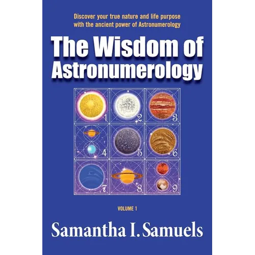 The Wisdom of Astronumerology Volume 1: Discover your true nature and life purpose with the ancient power of Astronumerology - Paperback