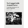 To Compel with Armed Force: A Staff Ride Handbook for the Battle of Tippecanoe - Paperback