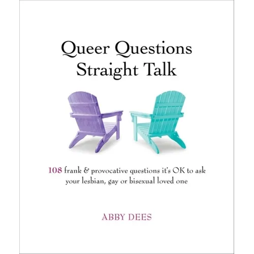Queer Questions Straight Talk: 108 Frank & Provocative Questions It's Ok to Ask Your Lesbian, Gay or Bisexual Loved One - Paperback