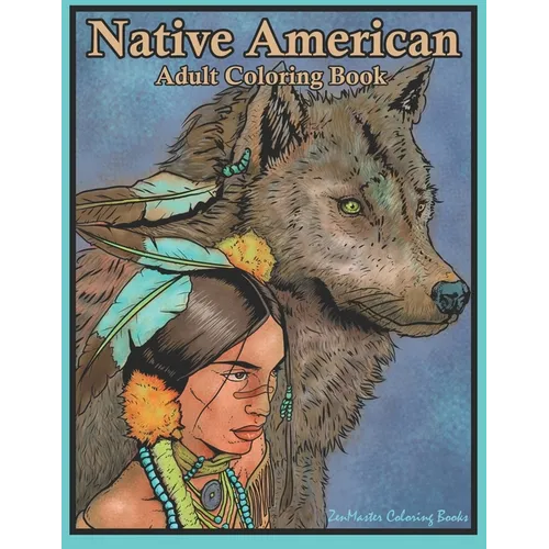Native American Adult Coloring Book: Coloring Book for Adults Inspired By Native American Indian Cultures and Styles: Wolves, Dream Catchers, Totem Po - Paperback