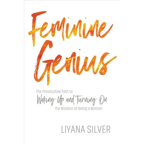 Feminine Genius: The Provocative Path to Waking Up and Turning on the Wisdom of Being a Woman - Paperback