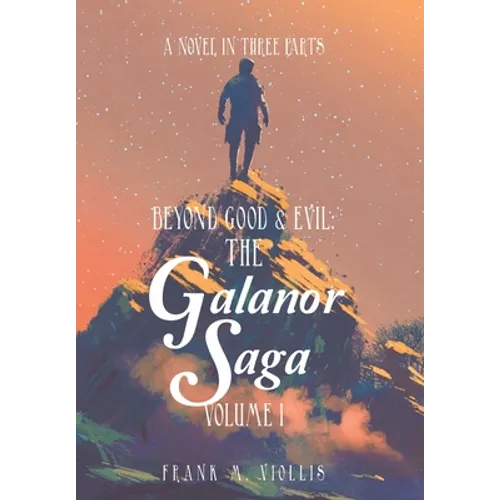 Beyond Good & Evil: the Galanor Saga Volume I: A Novel in Three Parts - Hardcover