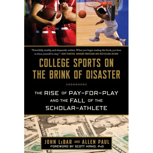 College Sports on the Brink of Disaster: The Rise of Pay-For-Play and the Fall of the Scholar-Athlete - Hardcover