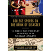 College Sports on the Brink of Disaster: The Rise of Pay-For-Play and the Fall of the Scholar-Athlete - Hardcover