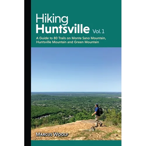 Hiking Huntsville Vol. 1: A Guide to 80 Trails on Monte Sano Mountain, Huntsville Mountain and Green Mountain - Paperback