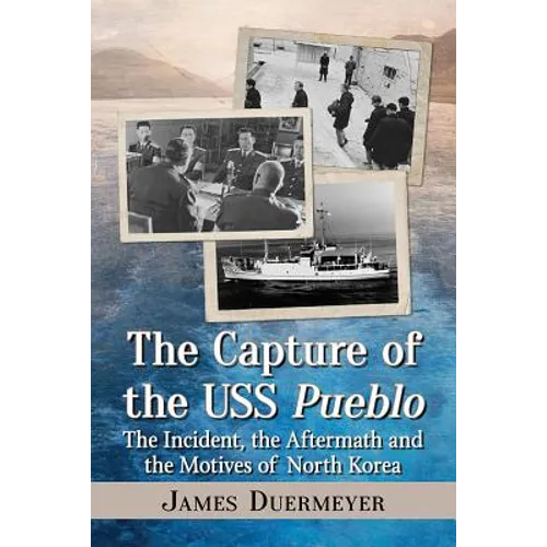 The Capture of the USS Pueblo: The Incident, the Aftermath and the Motives of North Korea - Paperback