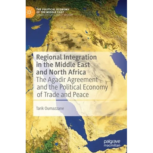 Regional Integration in the Middle East and North Africa: The Agadir Agreement and the Political Economy of Trade and Peace - Hardcover