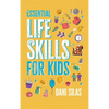 Essential Life Skills for Kids: A Guide to Growing Up, Making Friends, Being a Leader, Handling Money, Keeping Healthy, Cooking Meals, Making Decision - Hardcover