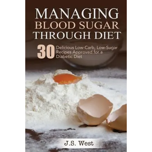 Diabetes: Managing Blood Sugar Through Diet. 30 Delicious Low-Carb, Low-Sugar Recipes Approved for a Diabetic Diet - Paperback