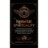 Kemetic Spirituality: The Buried Secrets to Spiritual Evolution, the Forgotten Principles of an Elevated Existence, & the Ancient Wisdom of Divine One - Hardcover