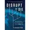 Disrupt or Die: What the World Needs to Learn from Silicon Valley to Survive the Digital Era - Hardcover