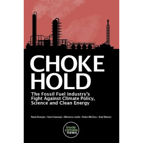 Choke Hold: The Fossil Fuel Industry's Fight Against Climate Policy, Science and Clean Energy - Paperback