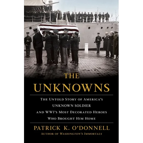 The Unknowns: The Untold Story of America's Unknown Soldier and Wwi's Most Decorated Heroes Who Brought Him Home - Hardcover