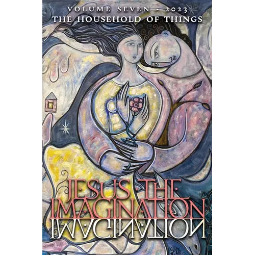 Jesus the Imagination: A Journal of Spiritual Revolution: The Household of Things (Volume Seven, 2023) - Paperback