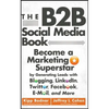 The B2B Social Media Book: Become a Marketing Superstar by Generating Leads with Blogging, Linkedin, Twitter, Facebook, Email, and More - Hardcover