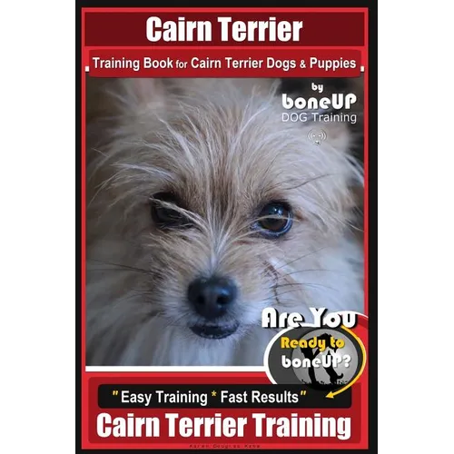 Cairn Terrier Training Book for Cairn Terrier Dogs & Puppies By BoneUP DOG Training: Are You Ready to Bone Up? Easy Training * Fast Results Cairn Terr - Paperback