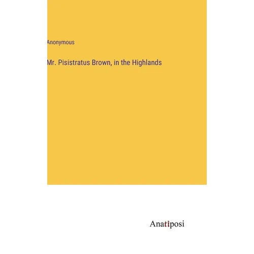Mr. Pisistratus Brown, in the Highlands - Hardcover