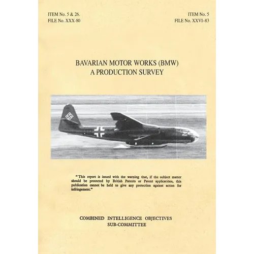 Bavarian Motor Works (Bmw): A Production Survey: CIOS Target Nos. 5/2, 5/64, 5/188, 26/1, 26/72, 26/79, and 26/156 Jet Propulsion, Aircraft Engines. - Paperback