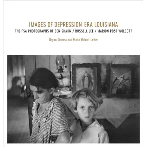 Images of Depression-Era Louisiana: The FSA Photographs of Ben Shahn, Russell Lee, and Marion Post Wolcott - Hardcover
