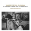 Images of Depression-Era Louisiana: The FSA Photographs of Ben Shahn, Russell Lee, and Marion Post Wolcott - Hardcover