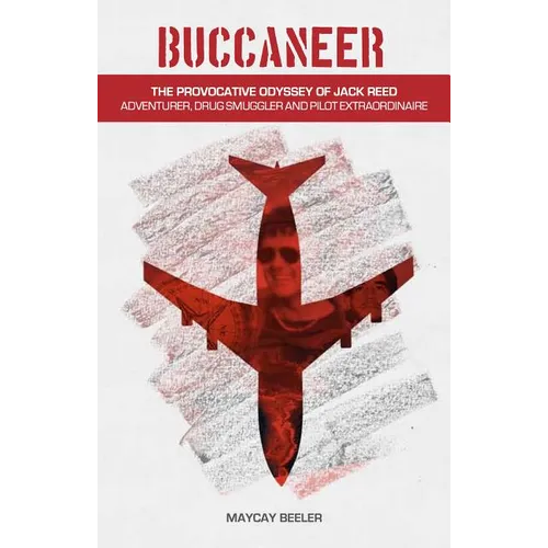 Buccaneer: The Provocative Odyssey of Jack Reed, Adventurer, Drug Smuggler and Pilot Extraordinaire - Paperback